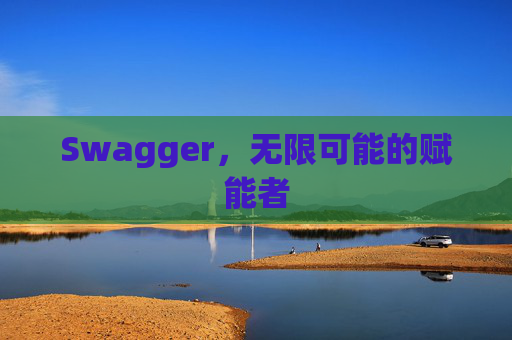 Swagger，无限可能的赋能者